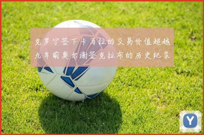 克罗宁签下卡马拉的交易价值超越九年前奥尔谢签克拉布的历史纪录