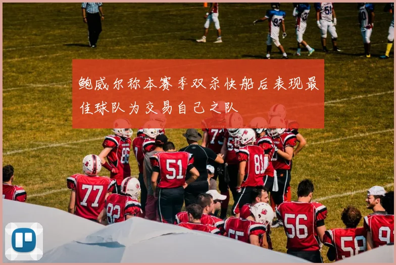 鲍威尔称本赛季双杀快船后表现最佳球队为交易自己之队