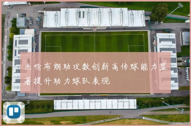 杰伦布朗助攻数创新高传球能力显著提升助力球队表现
