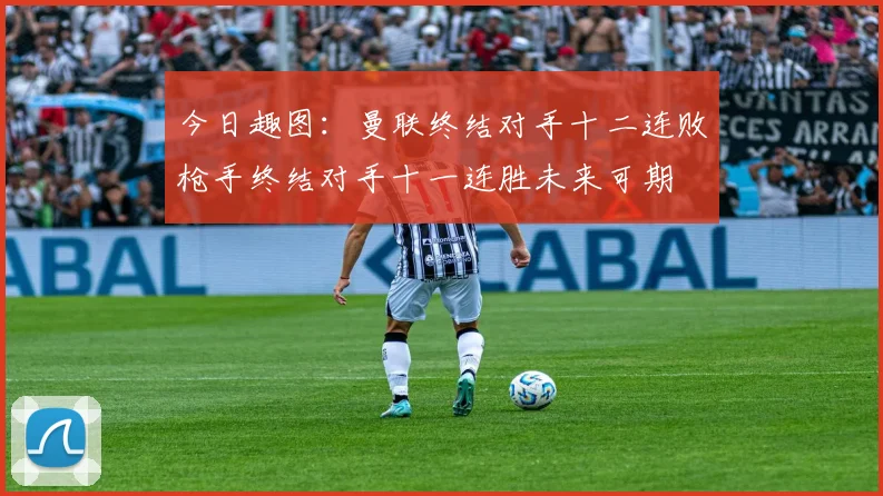 今日趣图：曼联终结对手十二连败枪手终结对手十一连胜未来可期